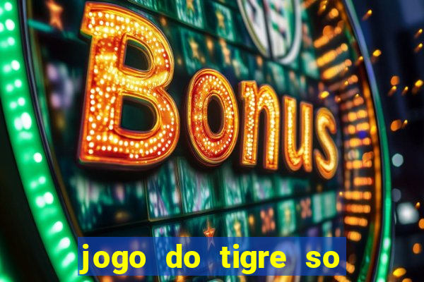 jogo do tigre so para brincar